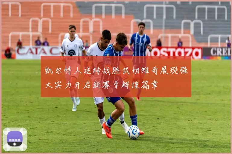 凯尔特人逆转战胜武切维奇展现强大实力开启新赛季辉煌篇章
