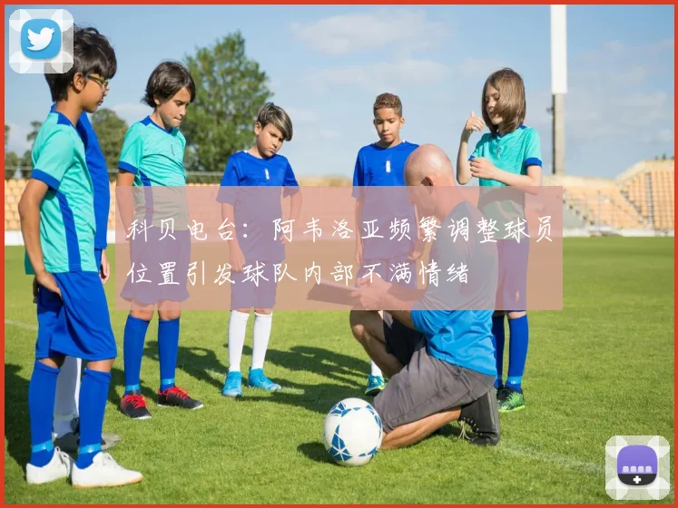 科贝电台：阿韦洛亚频繁调整球员位置引发球队内部不满情绪