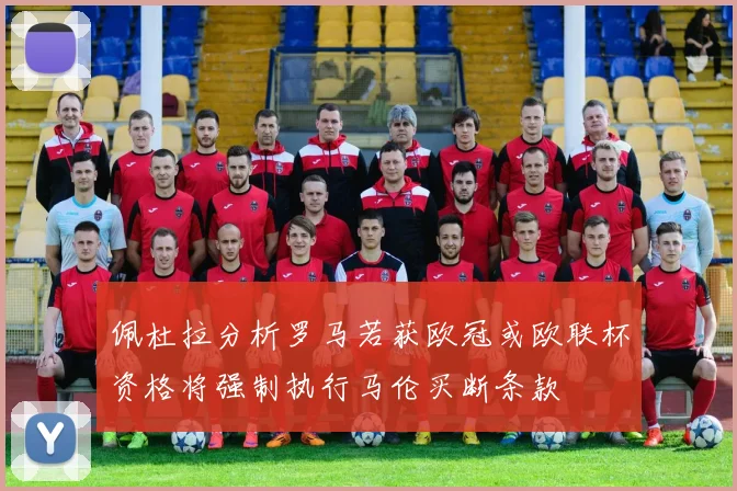 佩杜拉分析罗马若获欧冠或欧联杯资格将强制执行马伦买断条款